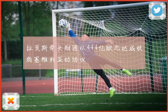 拉莫斯牵头财团以444亿欧元达成收购塞维利亚的协议