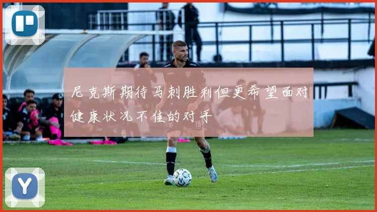尼克斯期待马刺胜利但更希望面对健康状况不佳的对手