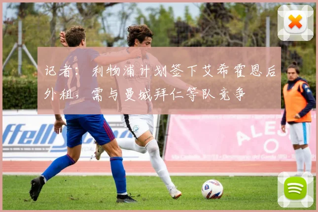 记者：利物浦计划签下艾希霍恩后外租，需与曼城拜仁等队竞争